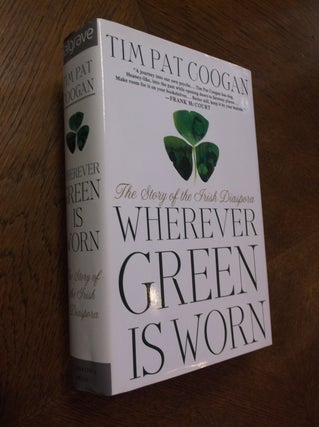 Item #24559 Wherever Green is Worn: The Atory of the Irish Diaspora. Tim Pat Coogan