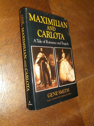 Item #24621 Maximillian and Carlota: A Tale of Romance and Tragedy. Gene Smith