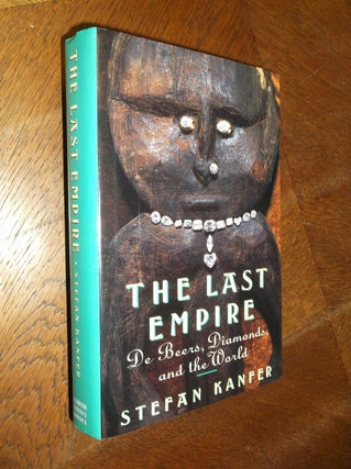 Item #24666 The Last Empire: De Beers, Diamonds, and the World. Stefan Kanfer
