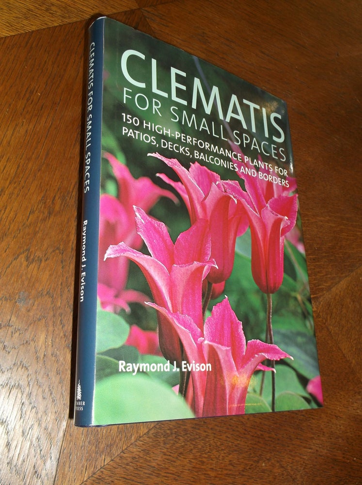 Item #24718 Clematis for Small Spaces: 150 High-Performance Plants for Patios, Decks, Balconies and Borders. Raymond J. Evison.