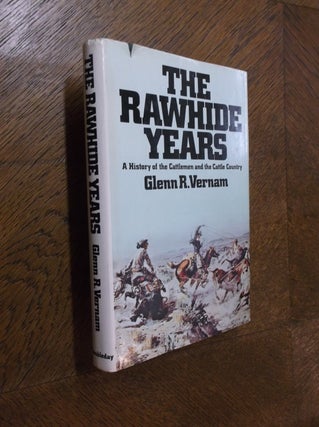 Item #24911 The Rawhide Years: A History of the Cattlemen and the Cattle Country. Glenn R. Vernam