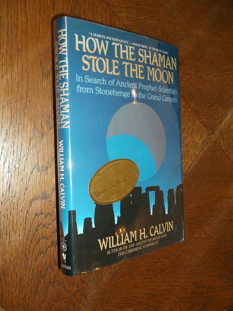 Item #24960 How the Shaman Stole the Moon: In Search of Ancient Prophet-Scientists from Stonehenge to the Grand Canyon. William H. Calvin.