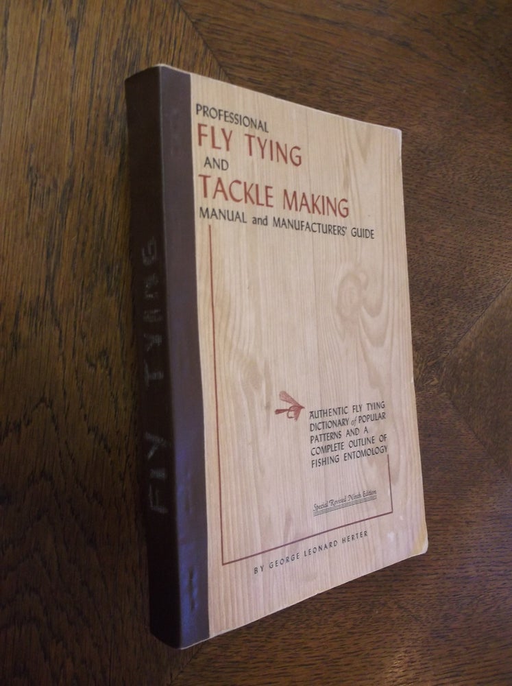 Item #25216 Professional Fly Tying and Tackle Making Manual and Manufacturers' Guide: Authentic Fly Tying Dictionary of Popular Patterns and a Complete Outline of Fishing Entomology. George Leonard Herter.