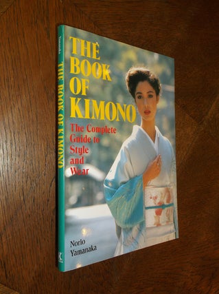 Item #25424 The Book of the Kimono: The Complete Guide to Style and Wear. Norio Yamanaka