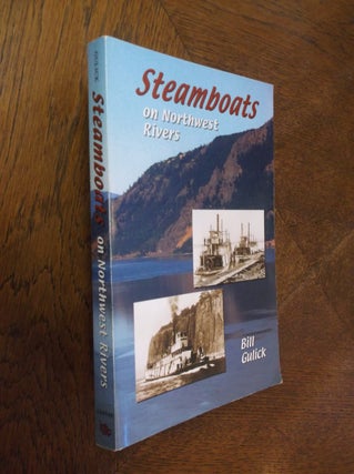 Item #25432 Steamboats on Northwest Rivers: Before the Dams. Bill Gulick