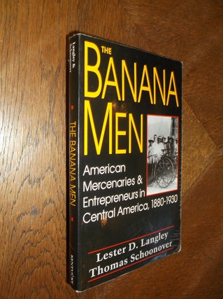 Item #25439 The Banana Men: American Mercenaries and Entrepreneurs in Central America, 1880-1930....