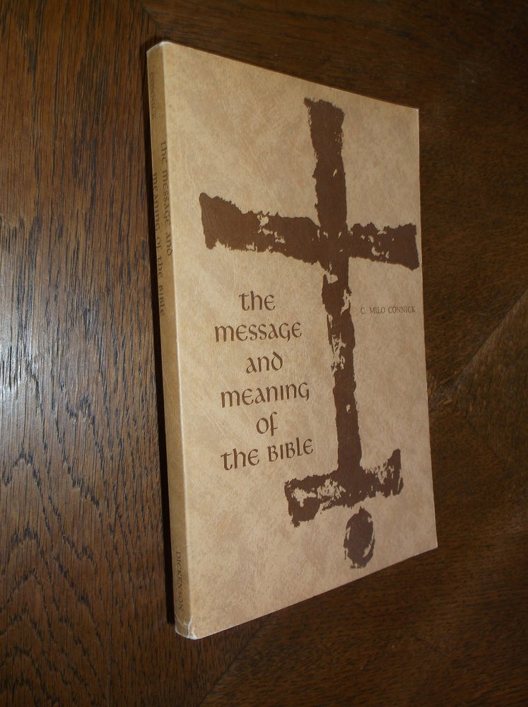 Item #25471 The Message and Meaning of the Bible. C. Milo Connick.