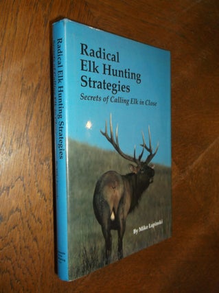 Item #25558 Radical Elk Hunting Strategies: Secrets of Calling Elk in Close. Mike Lapinski