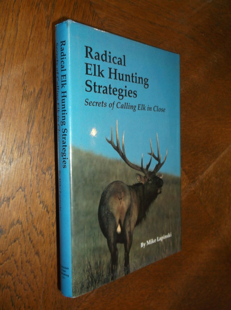 Item #25558 Radical Elk Hunting Strategies: Secrets of Calling Elk in Close. Mike Lapinski.