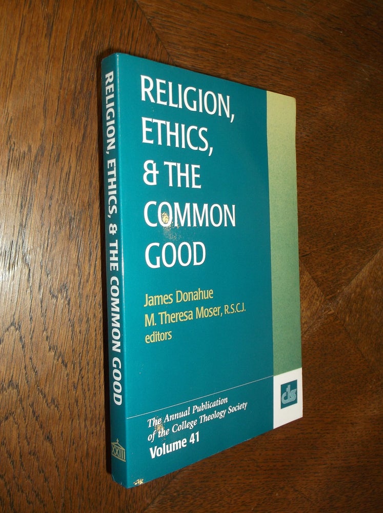 Item #25562 Religion, Ethics, and the Common Good (Annual Publication of the College Theology Society). James Donahue, M. Theresa Moser.