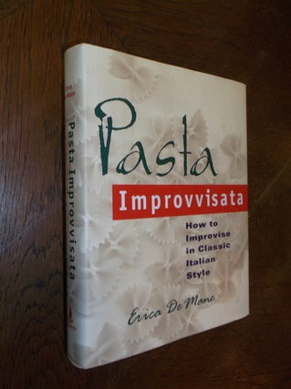 Item #25612 Pasta Improvvista: How To Improvise in Classic Italian Style. Erica De Mane