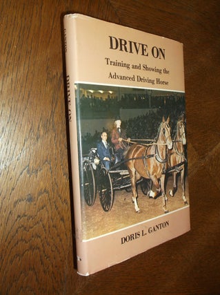 Item #25661 Drive On: Training and Showing the Advanced Driving Horse. Doris L. Ganton