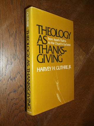 Item #25691 Theology as Thanksgiving: From Israel's Psalms to the Church's Eucharist. Harvey H....