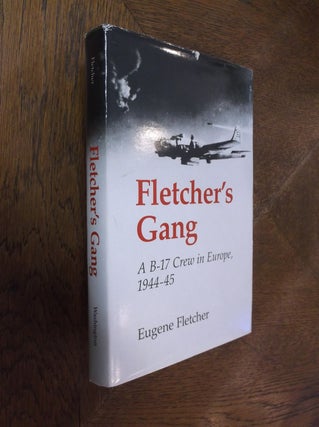 Item #25780 Fletcher's Gang: A B-17 Crew in europe, 1944-45. Eugene Fletcher