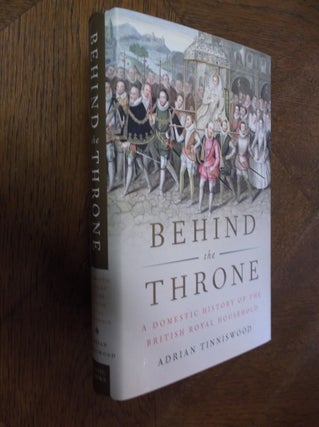 Item #25836 Behind the Throne: A Domestic History of the British Royal Household. Adrian Tinniswood