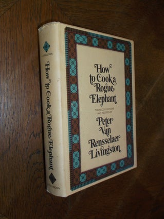 Item #25916 How to Cook a Rogue Elephant. Peter Van Rensselaer Livingston