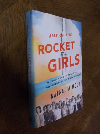 Item #25930 Rise of the Rocket Girls: The Women Who Propelled Us, from Missiles to the Moon to...