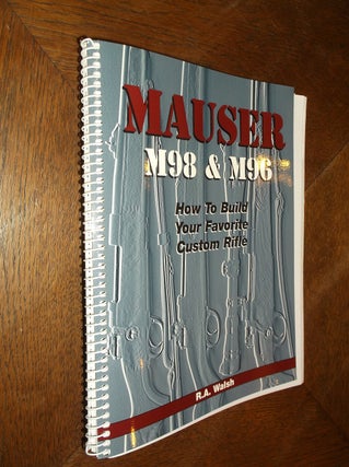 Item #25963 Mauser M98 & M96: How to Build Your Favorite Custom Rifle. Ronald A. Walsh