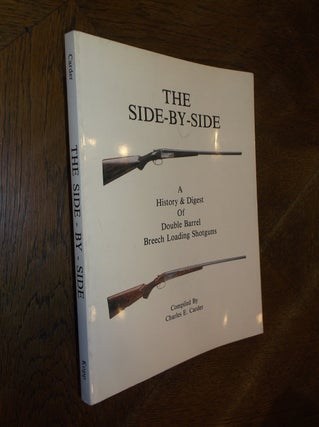 Item #25968 The Side-By-Side: A History & Digest of Double Barrel Breech Loading Shotguns....