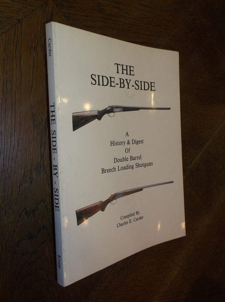 Item #25968 The Side-By-Side: A History & Digest of Double Barrel Breech Loading Shotguns. Charles E. Carder.