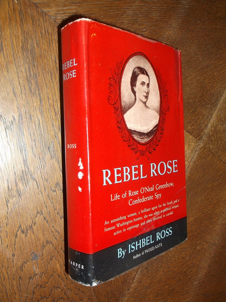 Item #26000 Rebel Rose: Life of Rose O'Neal Greenhow, Confederate Spy. Ishbel Ross.