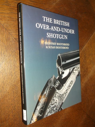 Item #26012 The British Over-And-Under Shotgun. Geoffrey Boothroyd, Susan Boothroyd