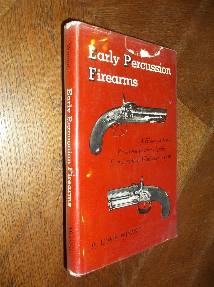 Item #26125 Early Percussion Firearms: A History of Early Percussion Firearms Ignition--from Forsyth to Winchester .44/40. Lewis Winant.