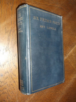 Item #26359 Six French Poets: Studies in Contemporary Literature. Amy Lowell