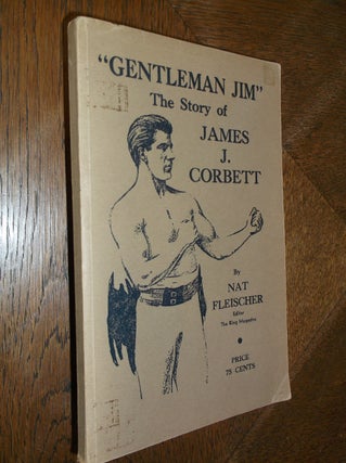 Item #26739 "Gentleman Jim": The Story of James J. Corbett. Nat Fleischer