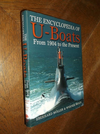Item #26848 The Encyclopedia of U-Boats: From 1904 to the Present. Eberhard Moller, Werner Brack