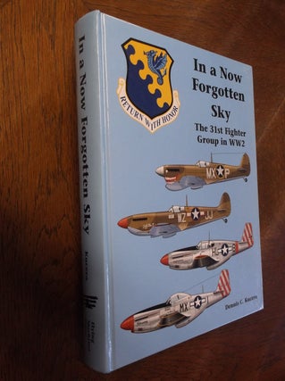 Item #26857 In a Now Forgotten Sky: The History of the 31st Fighter Group in World War II. Dennis...