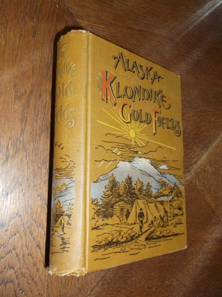 Item #26905 ALASKA AND THE KLONDIKE GOLD FIELDS. A. C. Harris