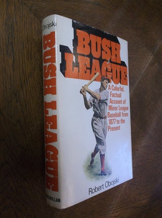 Item #26998 Bush League: A History of Minor League Baseball. Robert Obojski