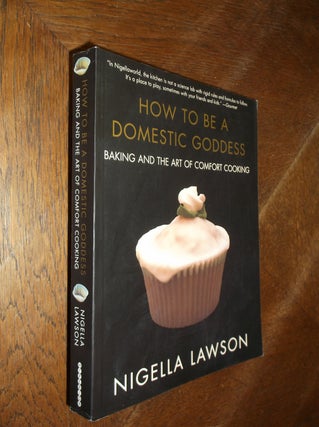 Item #27059 How To Be A Domestic Goddess: Baking and the Art of Comfort Cooking. Nigella Lawson