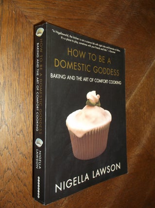 Item #27059 How To Be A Domestic Goddess: Baking and the Art of Comfort Cooking. Nigella Lawson