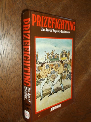 Item #27181 Prizefighting: The Age of Regency Boximania. John Ford