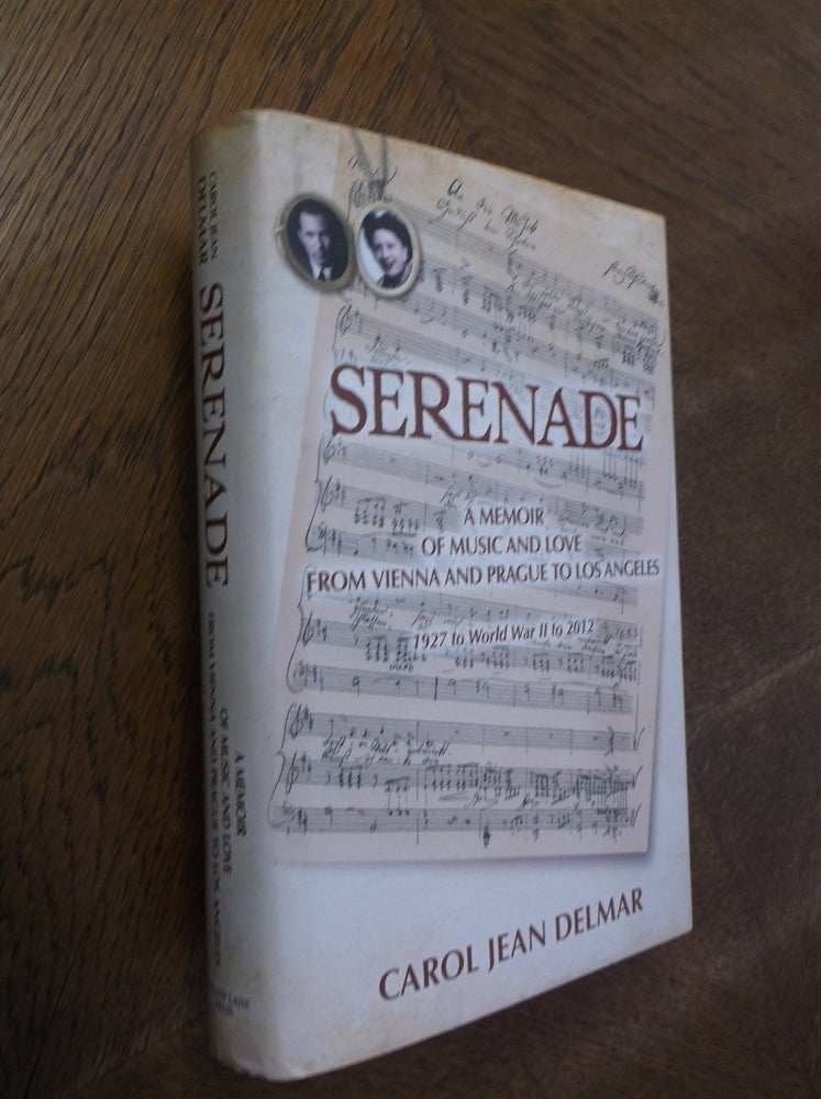 Item #27371 Serenade: A Memoir of Music and Love from Vienna and Prague to Los Angeles - 1927 to World War II to 2012. Carol Jean Delmar.