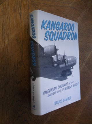 Item #27393 Kangaroo Squadron: American Courage in the Darkest Days of World War II. Bruce Gamble