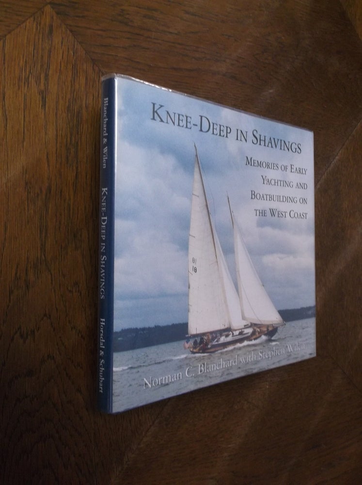 Item #27421 Knee-Deep in Shavings: Memories of Early Yachting and Boatbuilding on the West Coast. Norman C. Blanchard, Stephen Wilen.