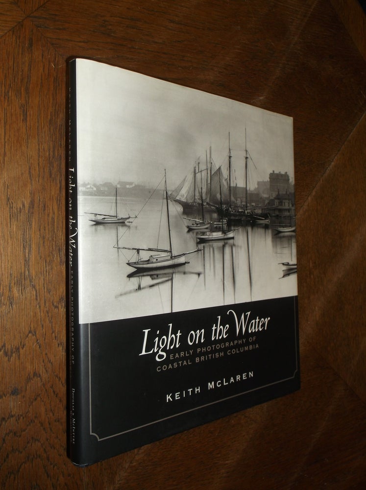 Item #27422 Light on the Water: Early Photography of Coastal British Columbia. Keith McLaren.
