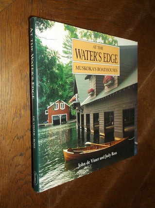 Item #27439 At the Water's Edge: Muskoka's Boathouses. John de Visser, Judy Ross