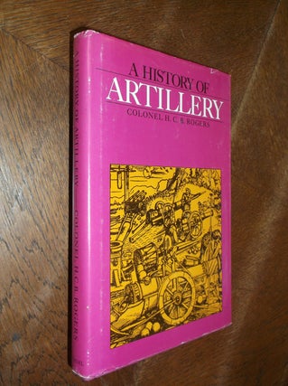Item #27477 A History of Artillery. H. C. B. Rogers