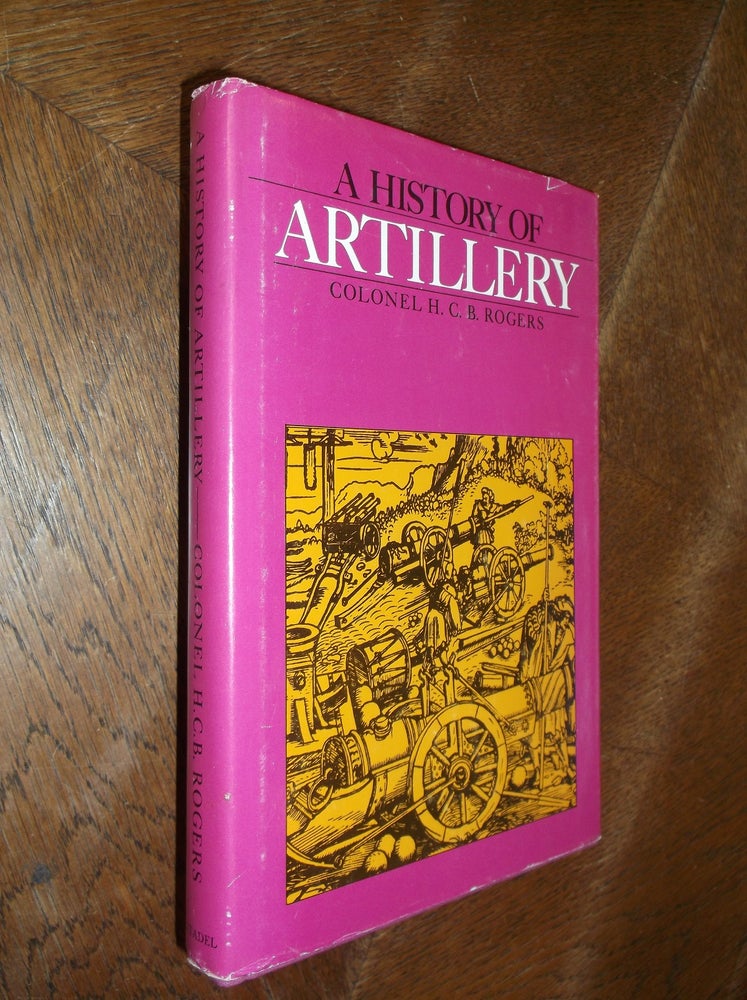Item #27477 A History of Artillery. H. C. B. Rogers.