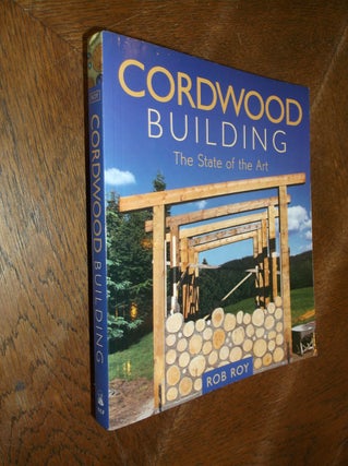 Item #27480 Cordwood Building: The State of the Art (Natural Building Series). Rob Roy