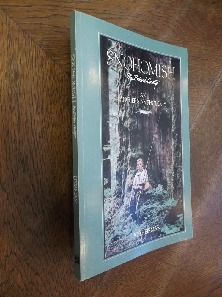 Item #27484 Snohomish My Beloved County: An Angler's Anthology. Bob Heirman.