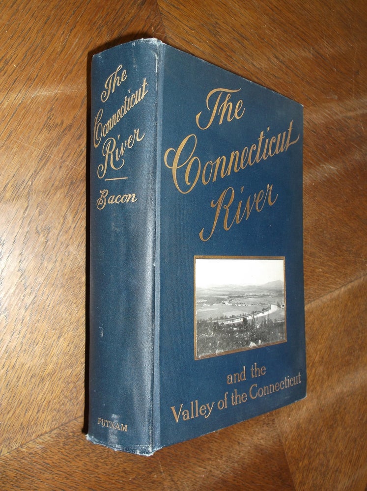 Item #27513 The Connecticut River and the Valley of the Connecticut: Three Hundered and Fifty Miles from Mountain to Sea. Edwin M. Bacon.