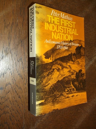 Item #27569 The First Industrial Nation: An Economic History of Britain 1700-1914. Peter Mathias