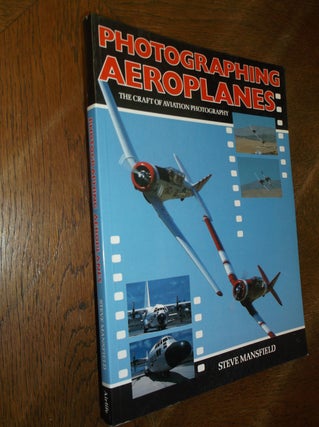 Item #27589 Photographing Aeroplanes: The Craft of Aviation Photography. Steve Mansfield