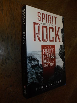 Item #27592 Spirit in the Rock: The Fierce Battle for Modoc Homelands. Jim Compton