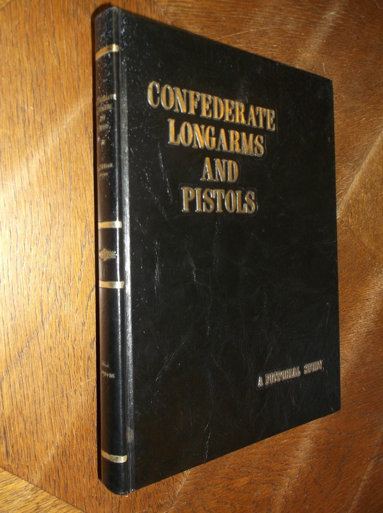 Item #27648 Confederate Longarms and Pistols: A Pictorial Study. Richard Taylor Hill, William Edward Anthony.